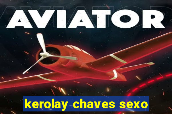 kerolay chaves sexo